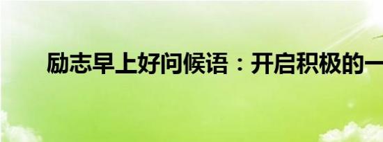 励志早上好问候语：开启积极的一天