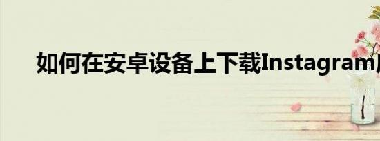 如何在安卓设备上下载Instagram应用