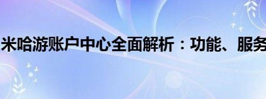米哈游账户中心全面解析：功能、服务与支持