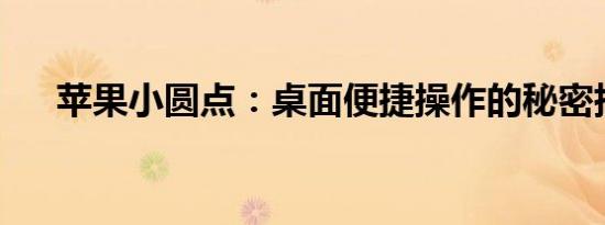 苹果小圆点：桌面便捷操作的秘密指南