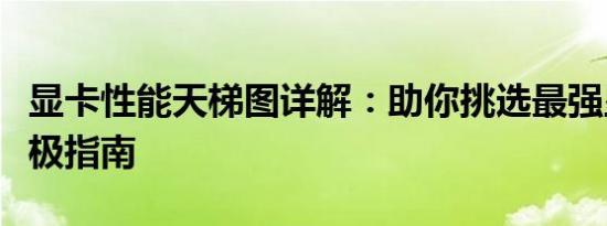 显卡性能天梯图详解：助你挑选最强显卡的终极指南