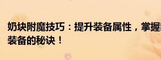 奶块附魔技巧：提升装备属性，掌握制造顶级装备的秘诀！