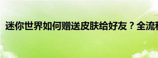 迷你世界如何赠送皮肤给好友？全流程解析