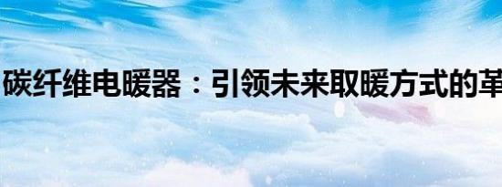 碳纤维电暖器：引领未来取暖方式的革新先锋