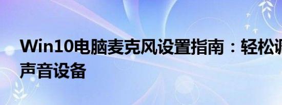 Win10电脑麦克风设置指南：轻松调整你的声音设备