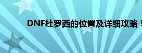 DNF杜罗西的位置及详细攻略！