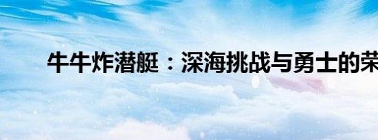 牛牛炸潜艇：深海挑战与勇士的荣耀