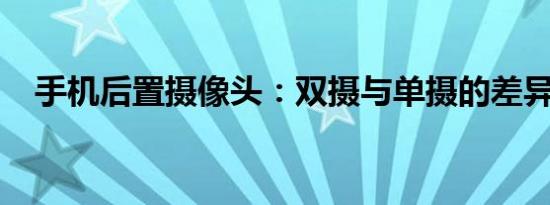 手机后置摄像头：双摄与单摄的差异探究