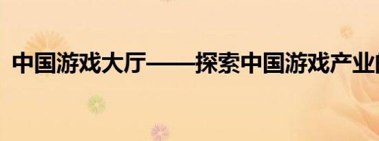 中国游戏大厅——探索中国游戏产业的门户
