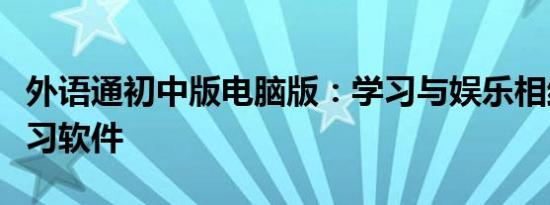 外语通初中版电脑版：学习与娱乐相结合的学习软件
