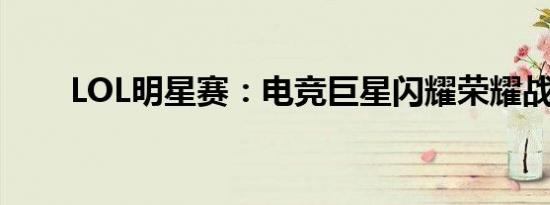 LOL明星赛：电竞巨星闪耀荣耀战场