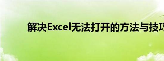 解决Excel无法打开的方法与技巧
