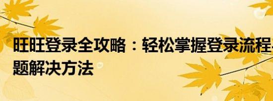 旺旺登录全攻略：轻松掌握登录流程与常见问题解决方法