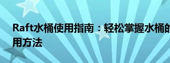Raft水桶使用指南：轻松掌握水桶的正确使用方法