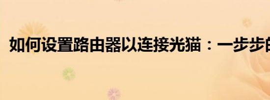 如何设置路由器以连接光猫：一步步的指南