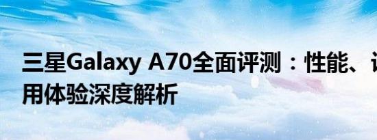 三星Galaxy A70全面评测：性能、设计与使用体验深度解析