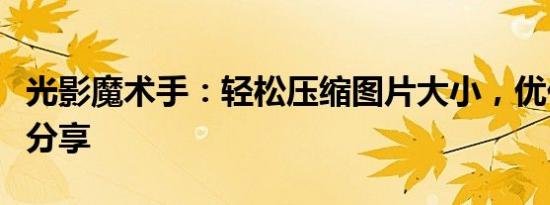光影魔术手：轻松压缩图片大小，优化存储与分享