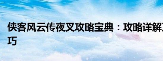 侠客风云传夜叉攻略宝典：攻略详解及通关技巧