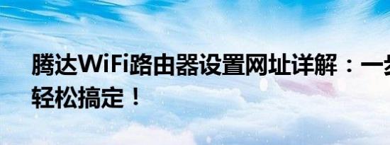 腾达WiFi路由器设置网址详解：一步一图，轻松搞定！