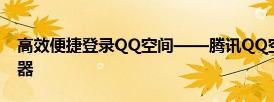 高效便捷登录QQ空间——腾讯QQ空间登录器