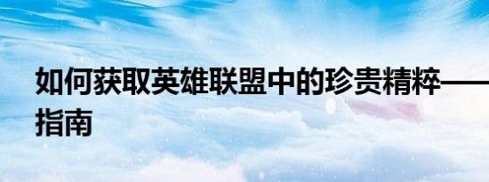 如何获取英雄联盟中的珍贵精粹——全方位指南