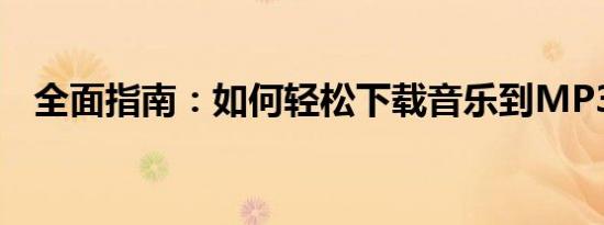 全面指南：如何轻松下载音乐到MP3格式