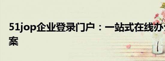 51jop企业登录门户：一站式在线办公解决方案