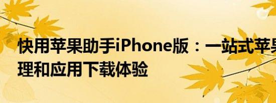 快用苹果助手iPhone版：一站式苹果设备管理和应用下载体验