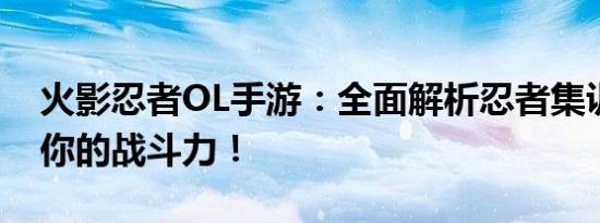 火影忍者OL手游：全面解析忍者集训，提升你的战斗力！