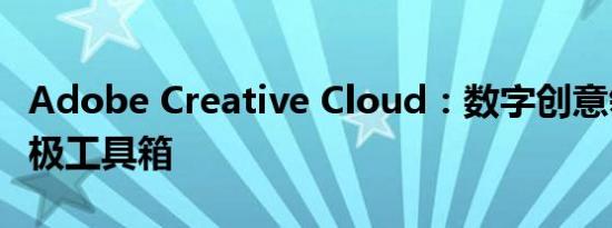 Adobe Creative Cloud：数字创意领域的终极工具箱