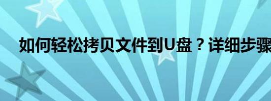 如何轻松拷贝文件到U盘？详细步骤教程