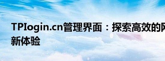 TPIogin.cn管理界面：探索高效的网络管理新体验