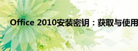 Office 2010安装密钥：获取与使用指南