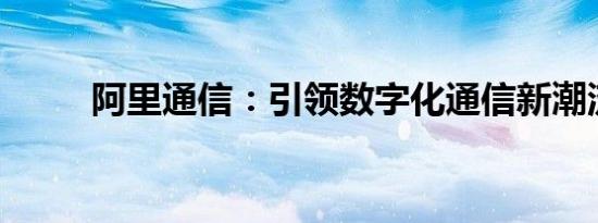 阿里通信：引领数字化通信新潮流