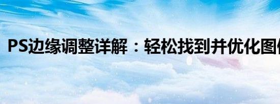 PS边缘调整详解：轻松找到并优化图像边缘