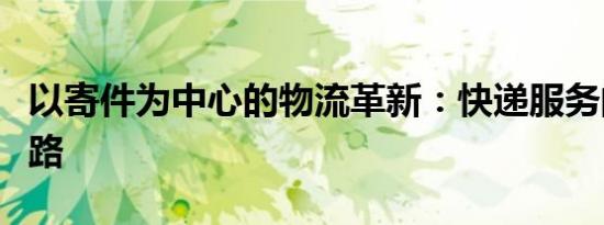 以寄件为中心的物流革新：快递服务的进化之路
