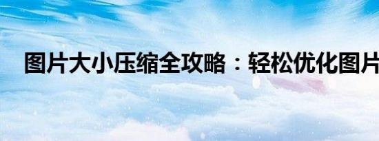 图片大小压缩全攻略：轻松优化图片文件