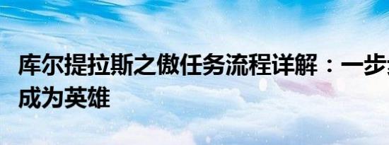 库尔提拉斯之傲任务流程详解：一步步引领你成为英雄