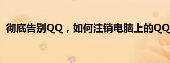 彻底告别QQ，如何注销电脑上的QQ账号？