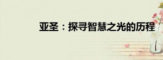 亚圣：探寻智慧之光的历程