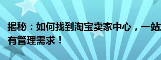 揭秘：如何找到淘宝卖家中心，一站式解决所有管理需求！
