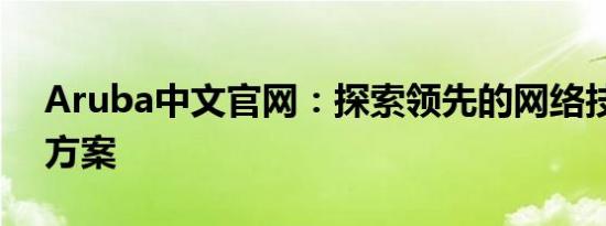 Aruba中文官网：探索领先的网络技术解决方案