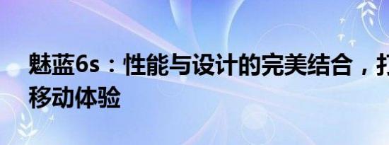 魅蓝6s：性能与设计的完美结合，打造全新移动体验