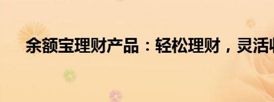 余额宝理财产品：轻松理财，灵活收益