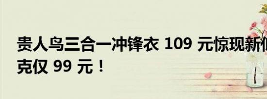 贵人鸟三合一冲锋衣 109 元惊现新低！单夹克仅 99 元！