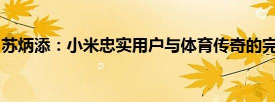 苏炳添：小米忠实用户与体育传奇的完美结合