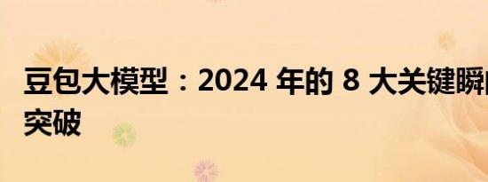 豆包大模型：2024 年的 8 大关键瞬间与全面突破