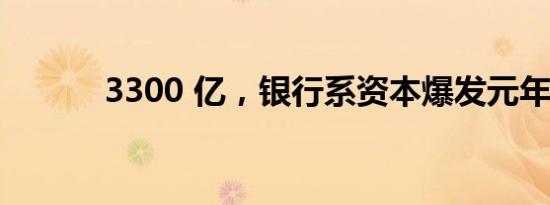 3300 亿，银行系资本爆发元年