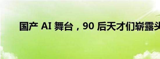 国产 AI 舞台，90 后天才们崭露头角