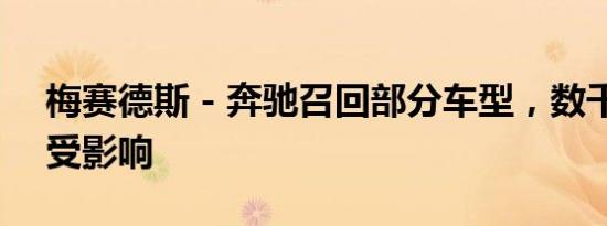 梅赛德斯 - 奔驰召回部分车型，数千辆汽车受影响